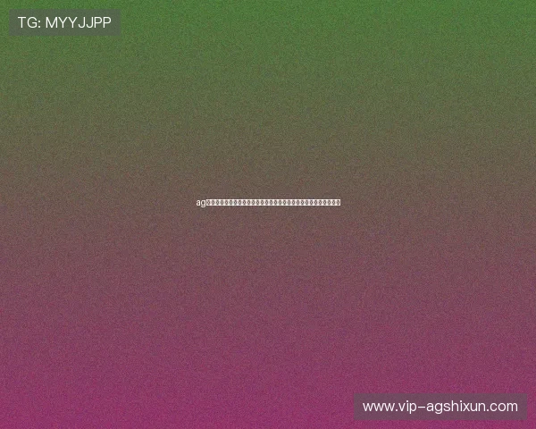 ag厅登录入口最新官方入口地址及详细操作指南帮助玩家顺利进入游戏 ag厅登录入口最新官方入口地址及详细操作指南帮助玩家顺利进入游戏